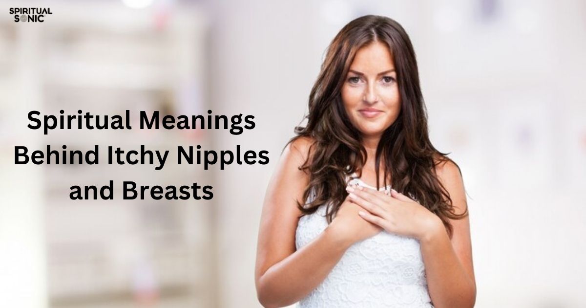 Spiritual Meanings Behind Itchy Nipples and Breasts