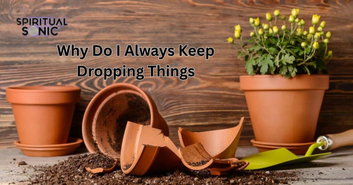 Spiritual Meaning of Always Dropping Things